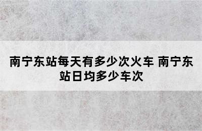 南宁东站每天有多少次火车 南宁东站日均多少车次